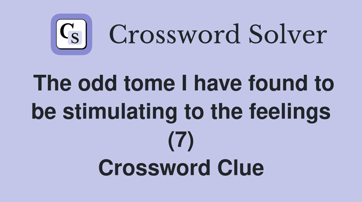 The odd tome I have found to be stimulating to the feelings (7) Crossword Clue