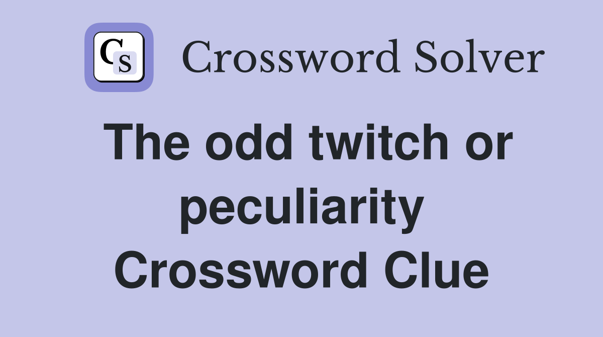 The odd twitch or peculiarity Crossword Clue