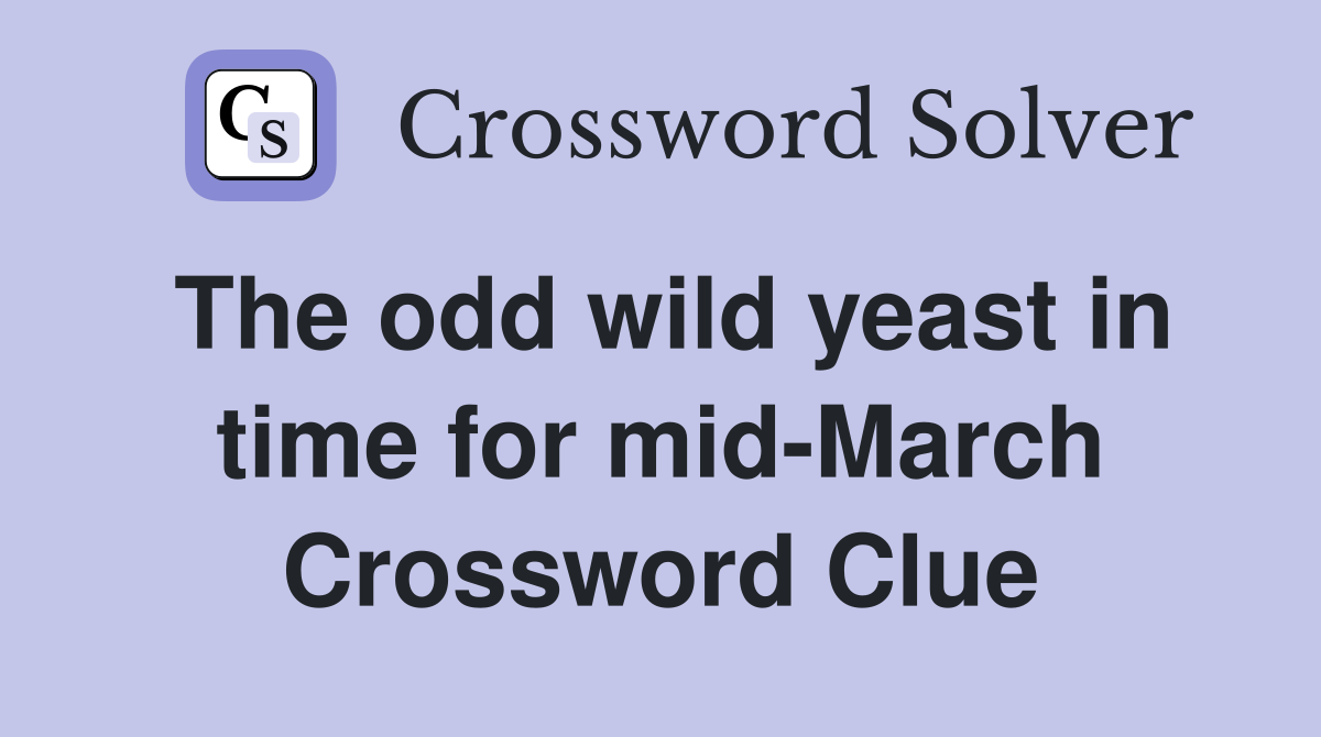 The odd wild yeast in time for mid-March Crossword Clue