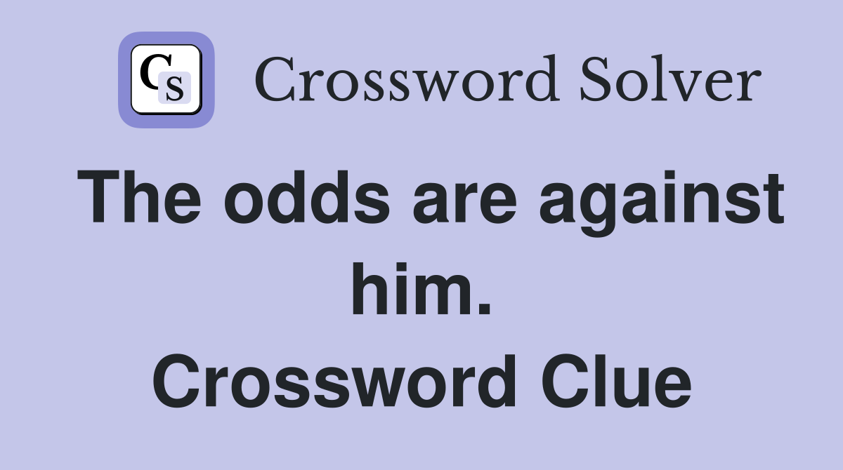 The odds are against him. Crossword Clue