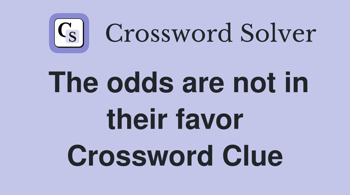The odds are not in their favor Crossword Clue