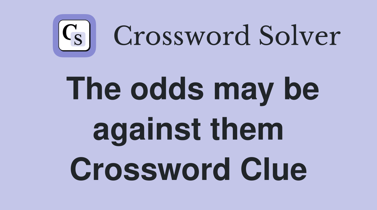 The odds may be against them Crossword Clue