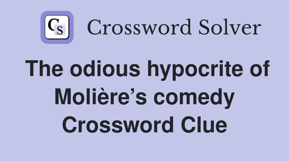 The odious hypocrite of Molière’s comedy Crossword Clue