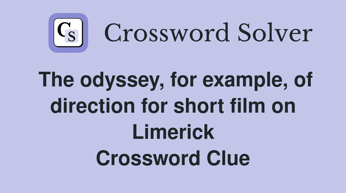 The odyssey, for example, of direction for short film on Limerick Crossword Clue