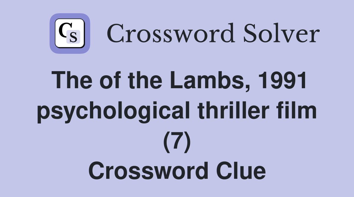 The of the Lambs, 1991 psychological thriller film (7) Crossword Clue