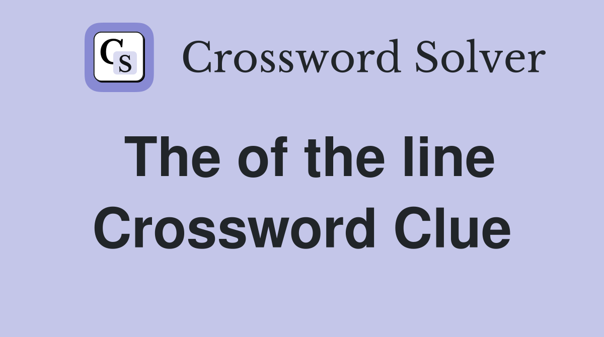 The of the line Crossword Clue