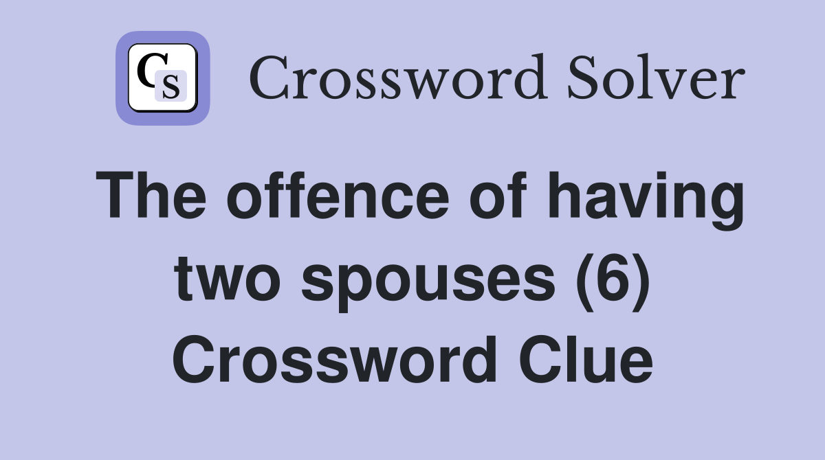 The offence of having two spouses (6) Crossword Clue