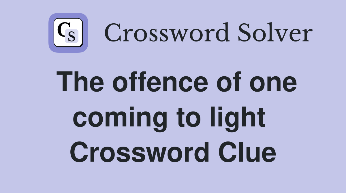 The offence of one coming to light  Crossword Clue