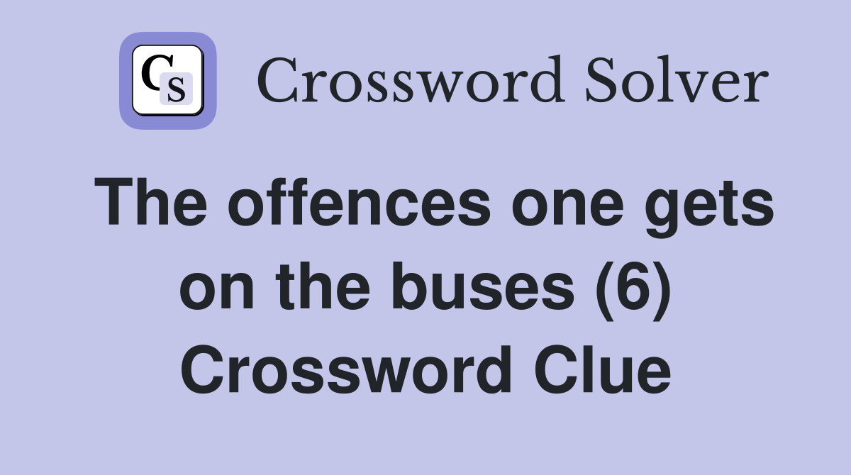 The offences one gets on the buses (6) Crossword Clue