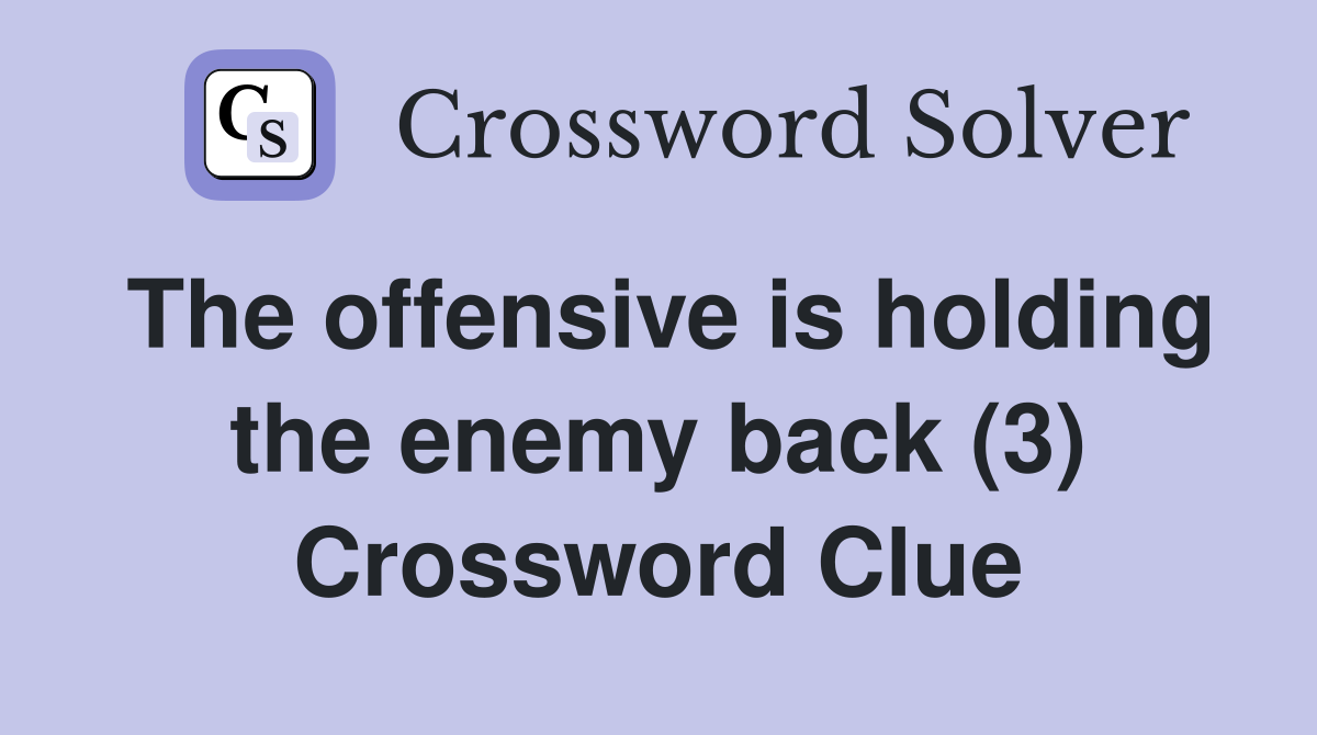 The offensive is holding the enemy back (3) Crossword Clue