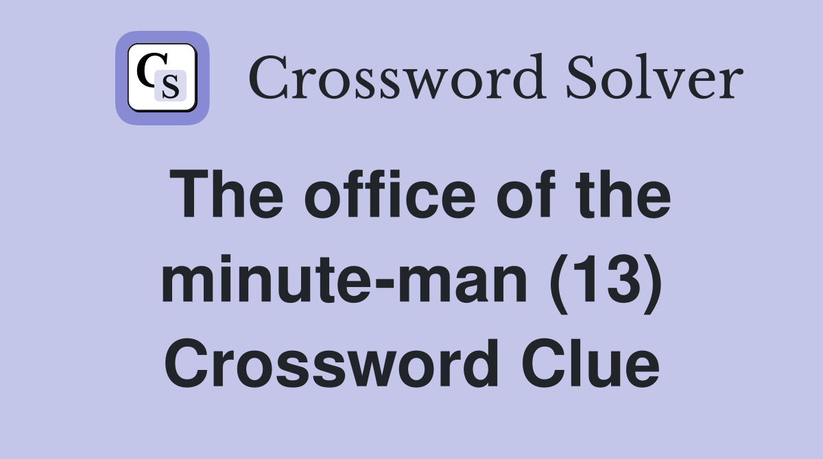The office of the minute-man (13) Crossword Clue