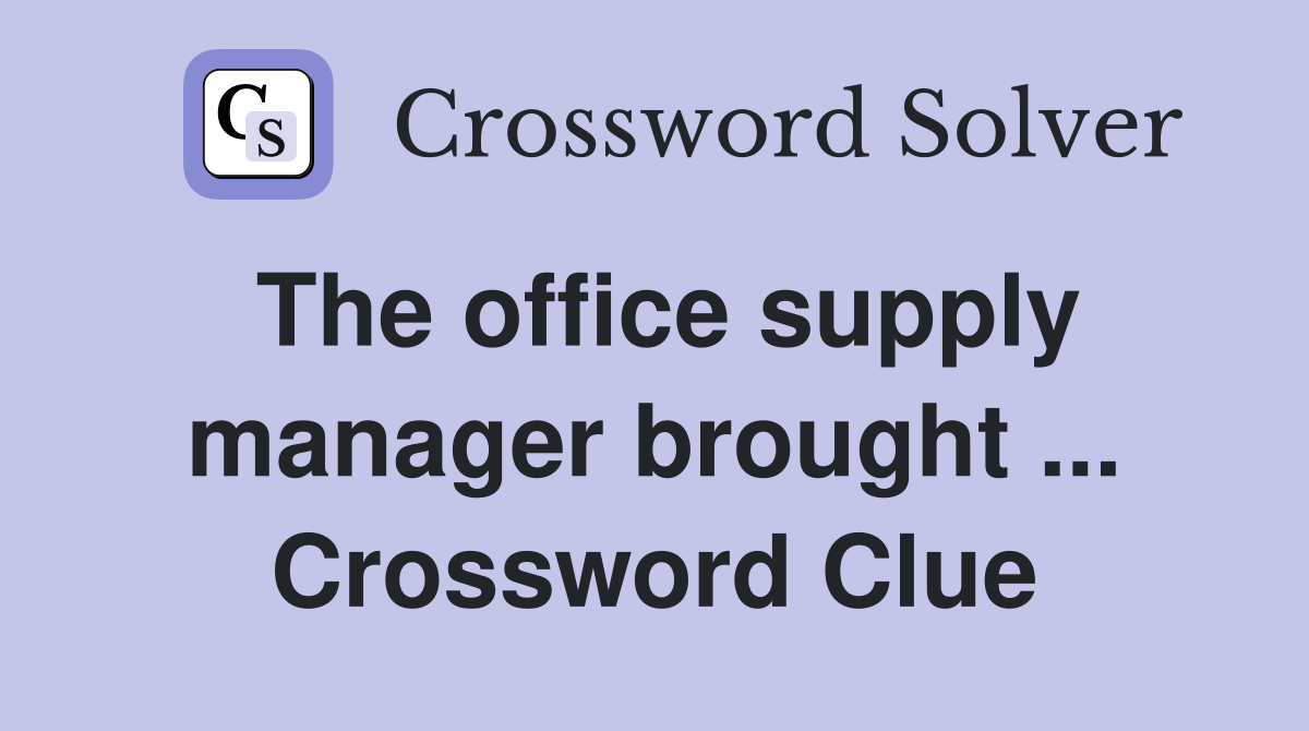 The office supply manager brought ... Crossword Clue