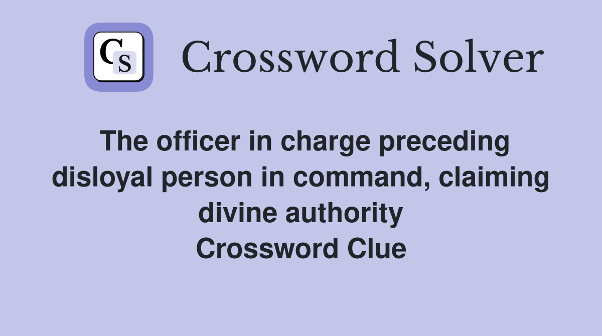 The officer in charge preceding disloyal person in command, claiming divine authority Crossword Clue