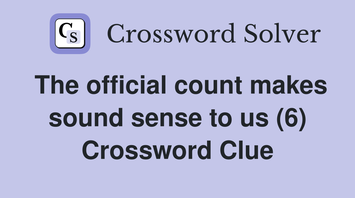 The official count makes sound sense to us (6) Crossword Clue