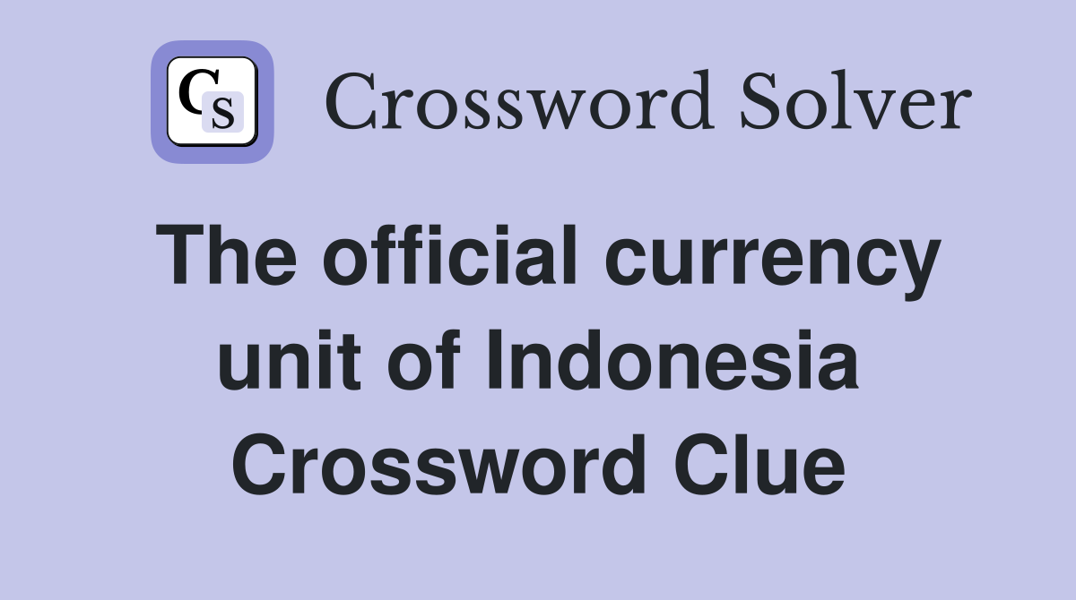 The official currency unit of Indonesia Crossword Clue