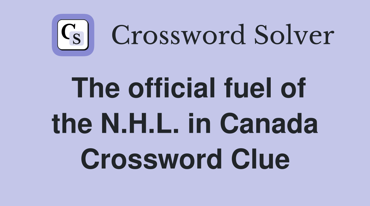 The official fuel of the N.H.L. in Canada Crossword Clue