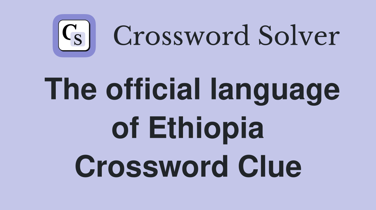 The official language of Ethiopia Crossword Clue