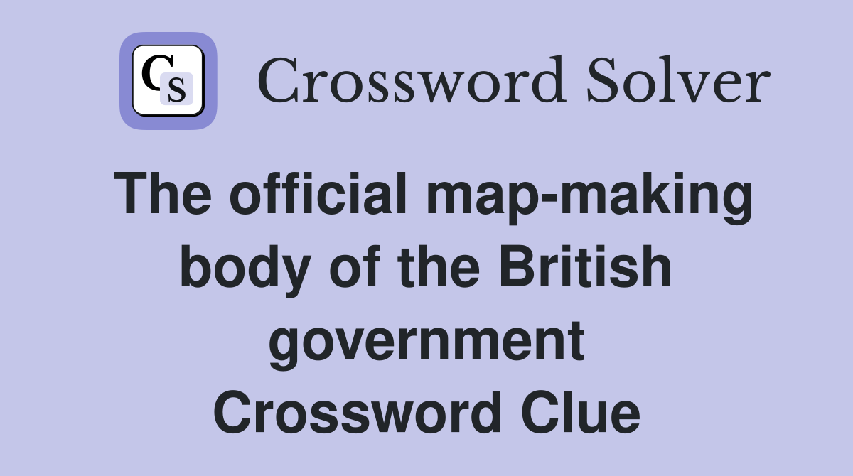 The official map-making body of the British government Crossword Clue