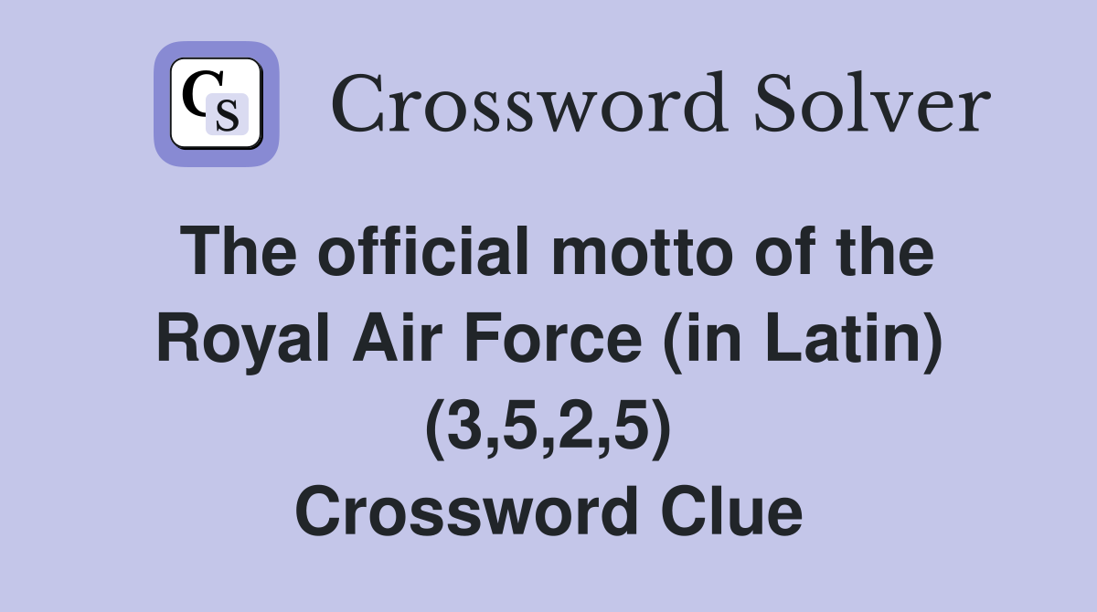 The official motto of the Royal Air Force (in Latin) (3,5,2,5) Crossword Clue