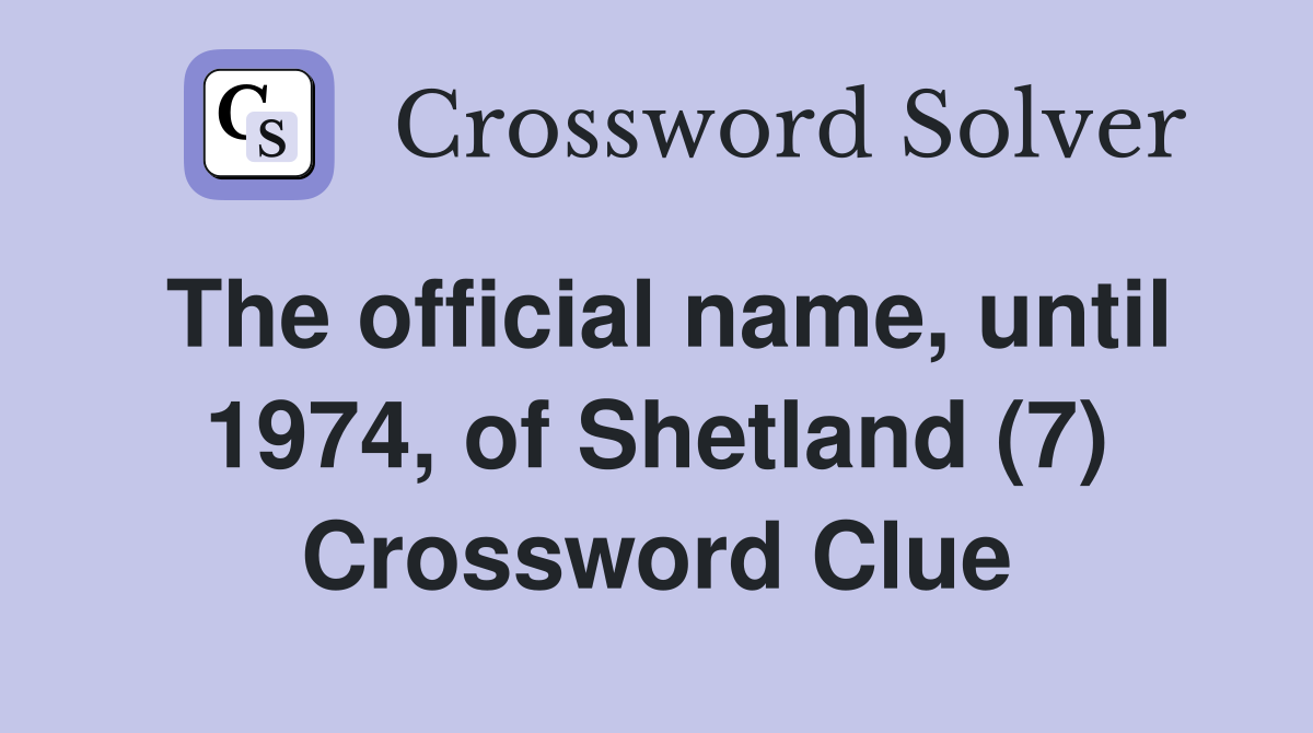 The official name, until 1974, of Shetland (7) Crossword Clue