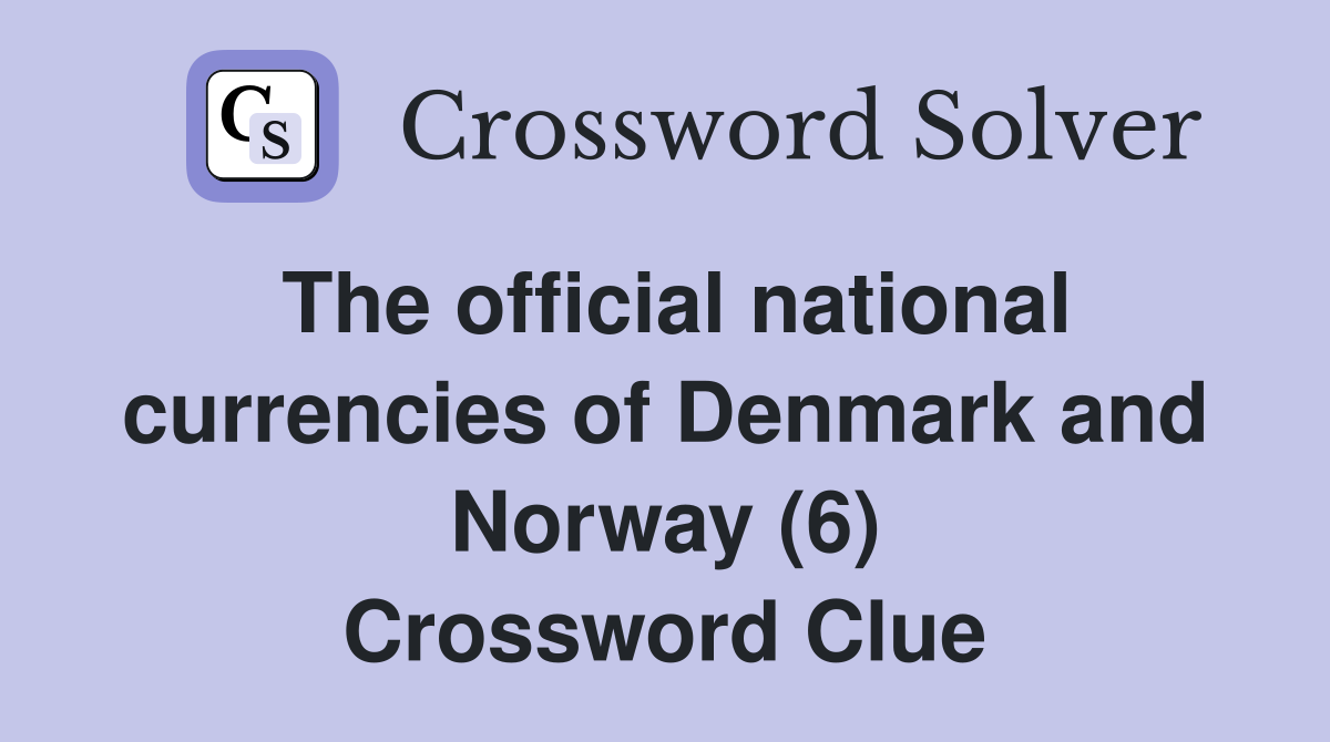 The official national currencies of Denmark and Norway (6) Crossword Clue