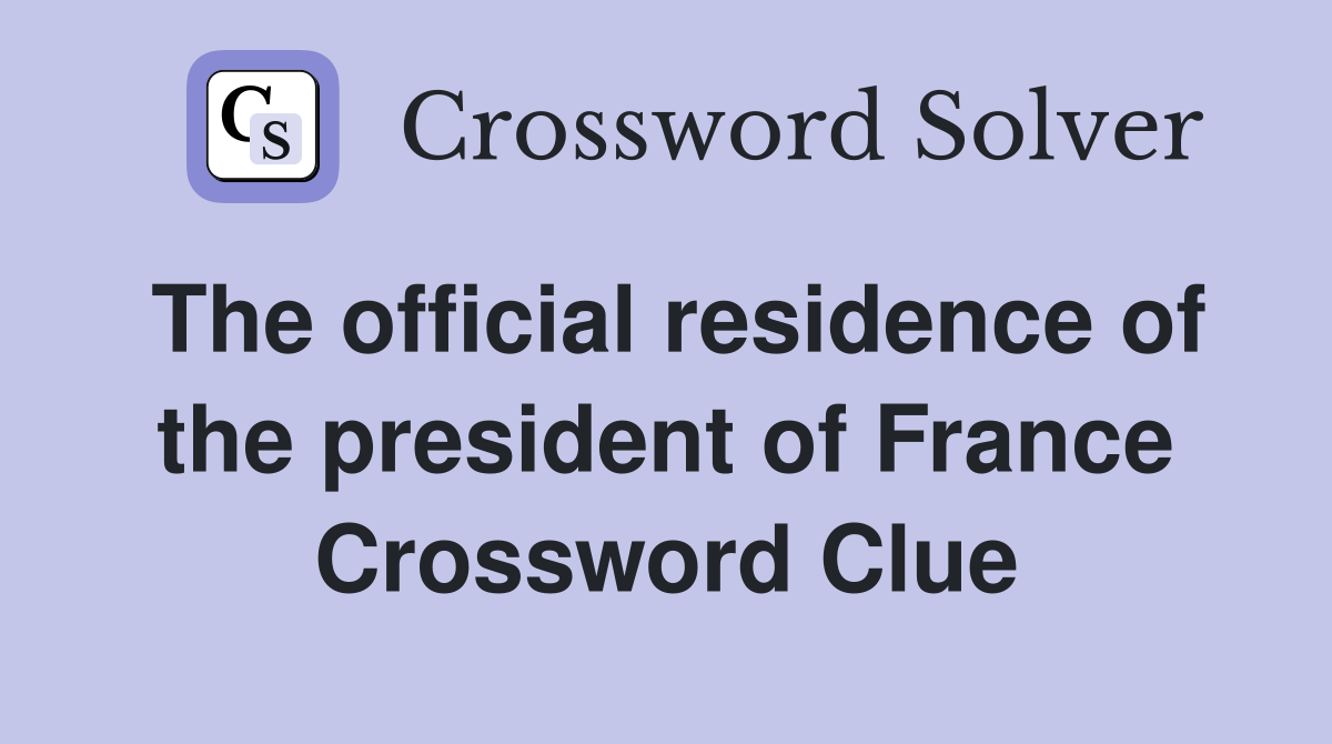 The official residence of the president of France Crossword Clue