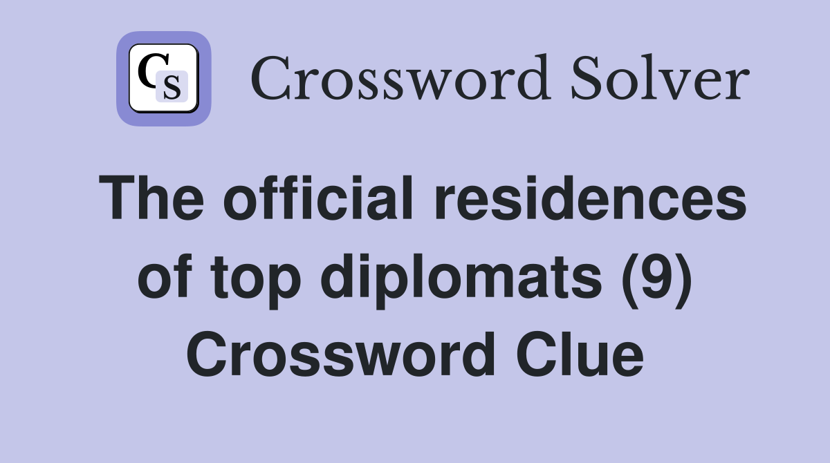 The official residences of top diplomats (9) Crossword Clue