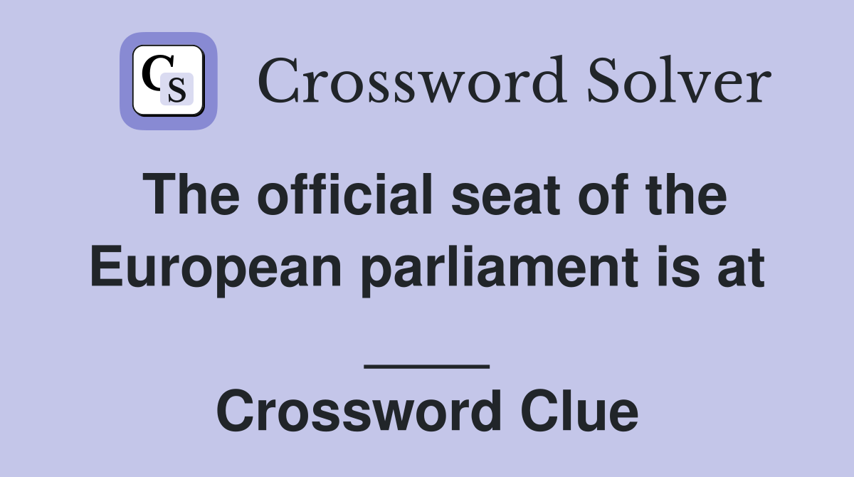 The official seat of the European parliament is at ____ Crossword Clue