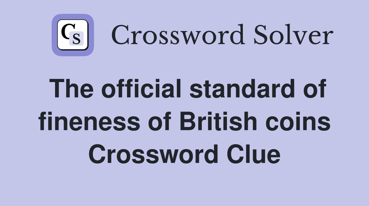 The official standard of fineness of British coins Crossword Clue