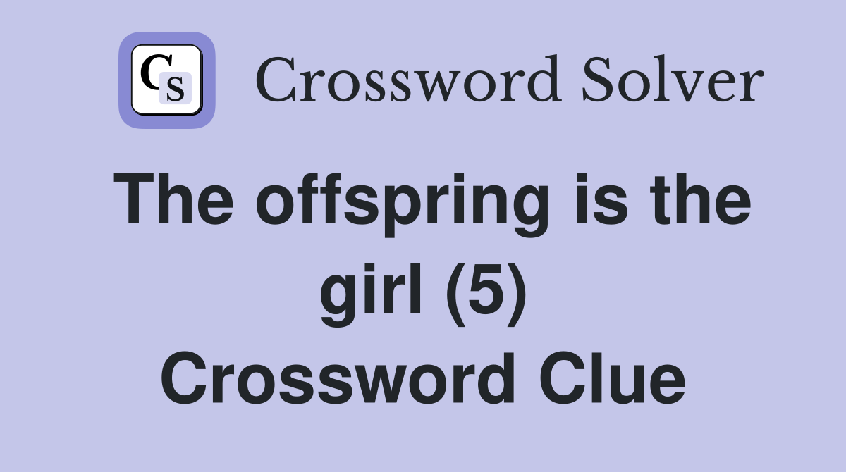 The offspring is the girl (5) Crossword Clue