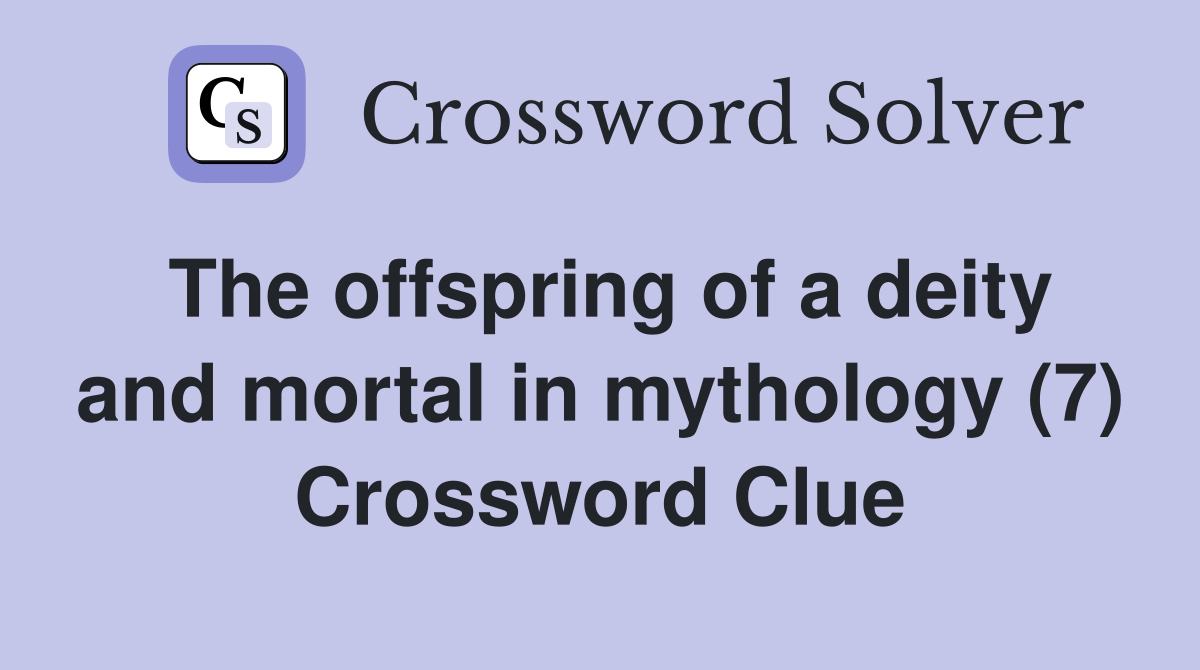The offspring of a deity and mortal in mythology (7) Crossword Clue