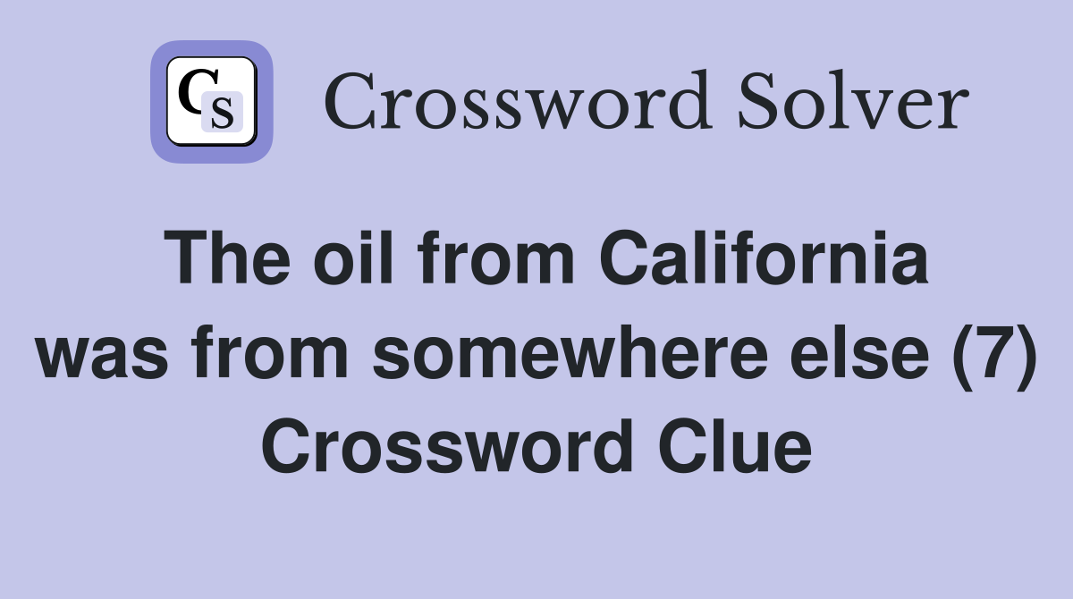 The oil from California was from somewhere else (7) Crossword Clue