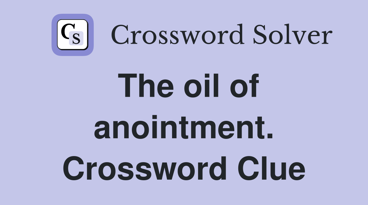 The oil of anointment. Crossword Clue