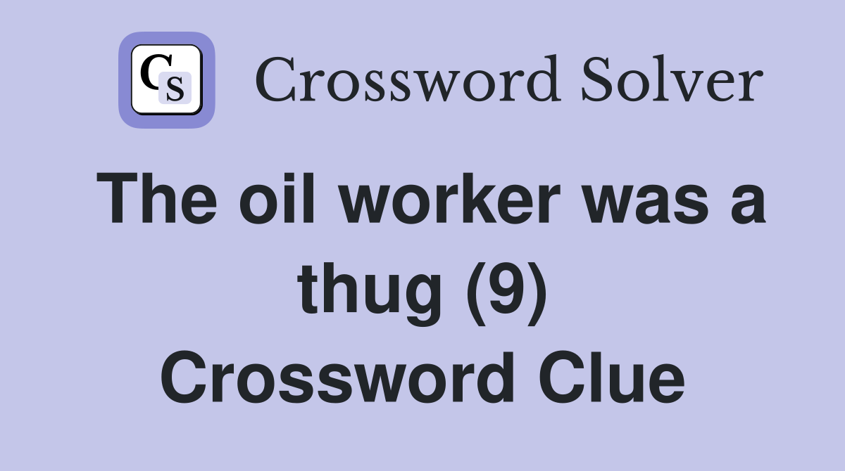 The oil worker was a thug (9) Crossword Clue