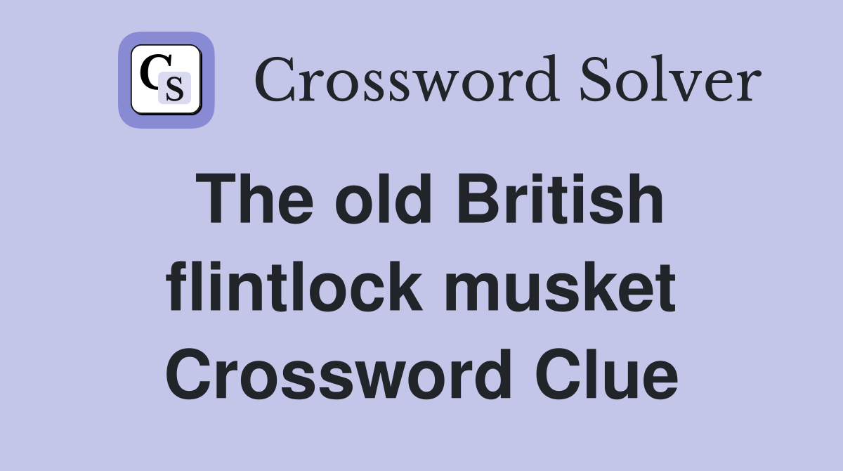 The old British flintlock musket Crossword Clue