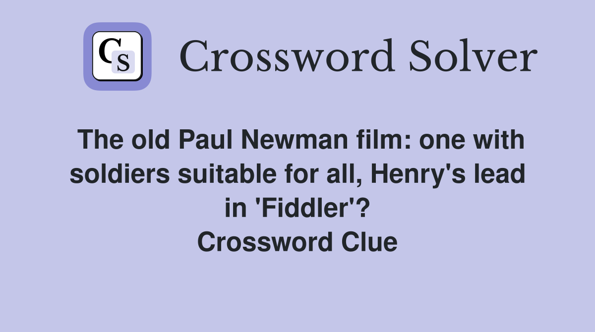 The old Paul Newman film: one with soldiers suitable for all, Henry's lead in 'Fiddler'? Crossword Clue