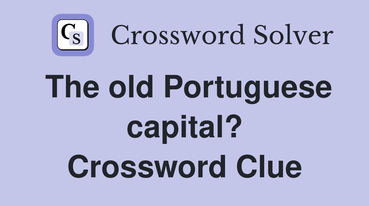The old Portuguese capital? Crossword Clue