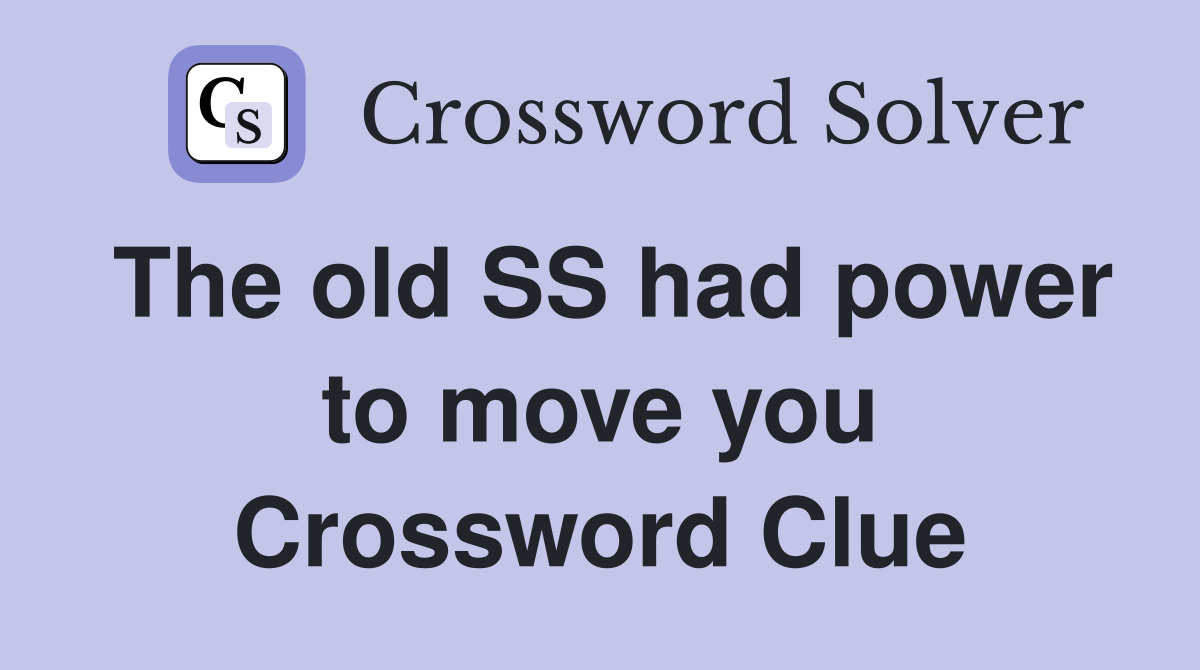 The old SS had power to move you Crossword Clue