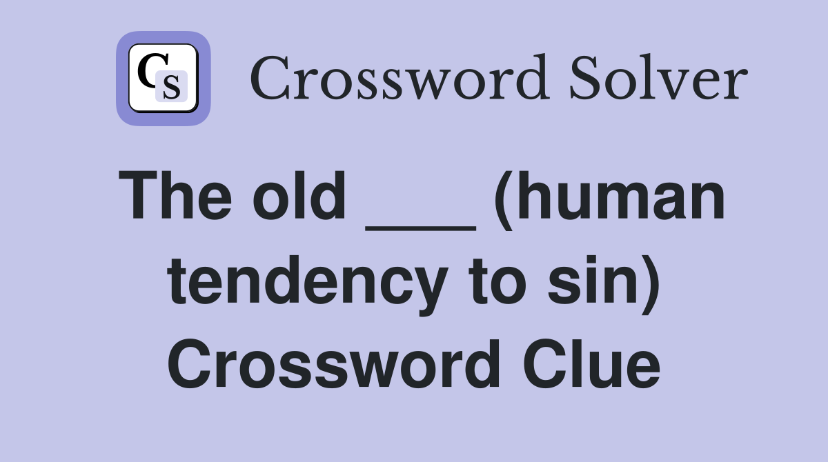 The old ___ (human tendency to sin) Crossword Clue