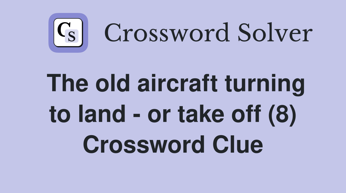 The old aircraft turning to land - or take off (8) Crossword Clue