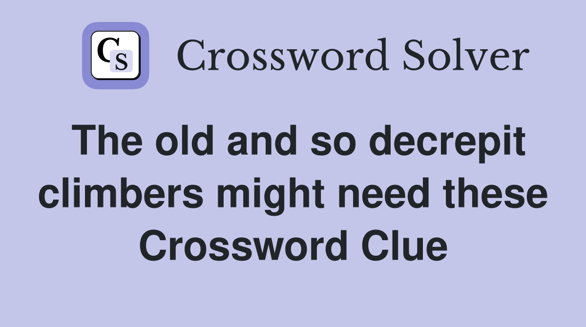 The old and so decrepit climbers might need these Crossword Clue