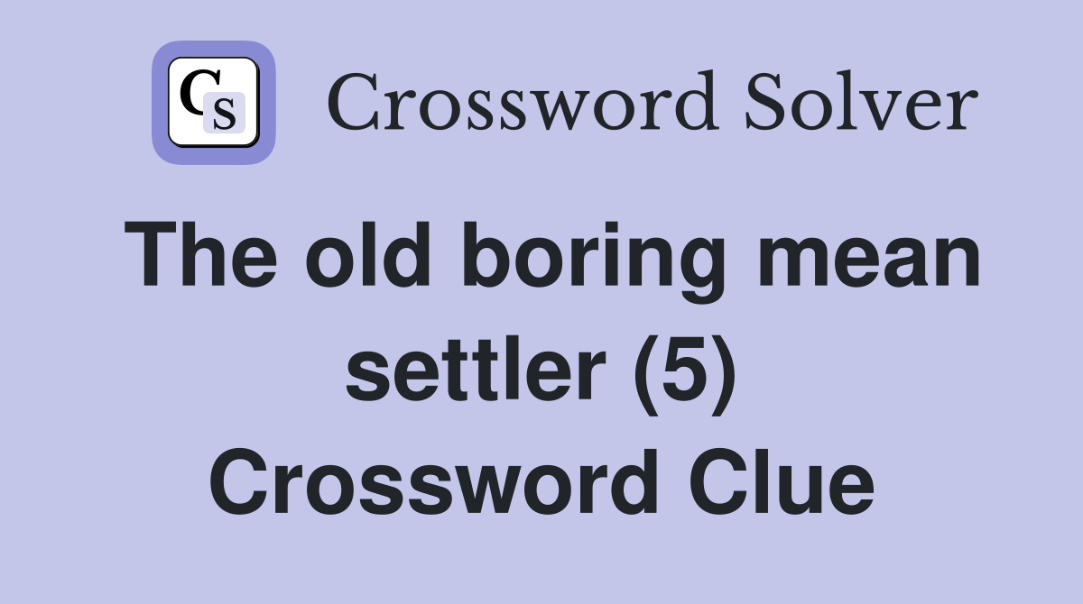 The old boring mean settler (5) Crossword Clue