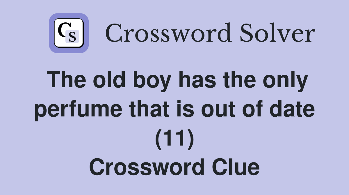 The old boy has the only perfume that is out of date (11) Crossword Clue
