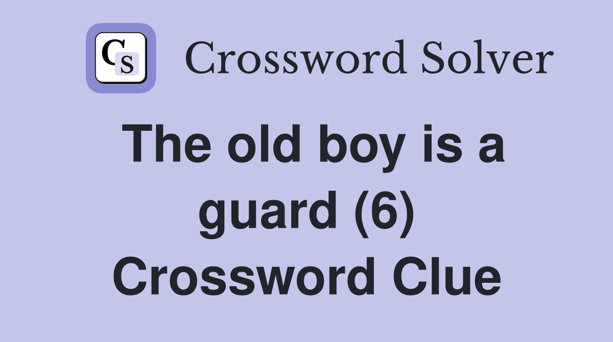 The old boy is a guard (6) Crossword Clue
