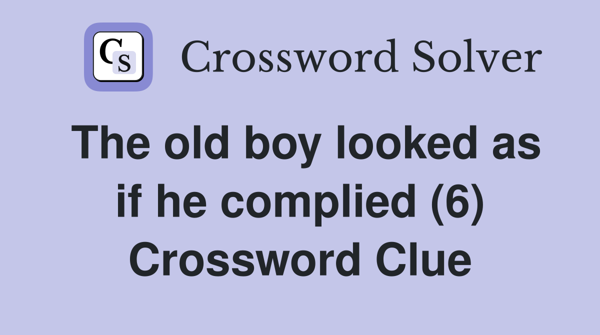 The old boy looked as if he complied (6) Crossword Clue