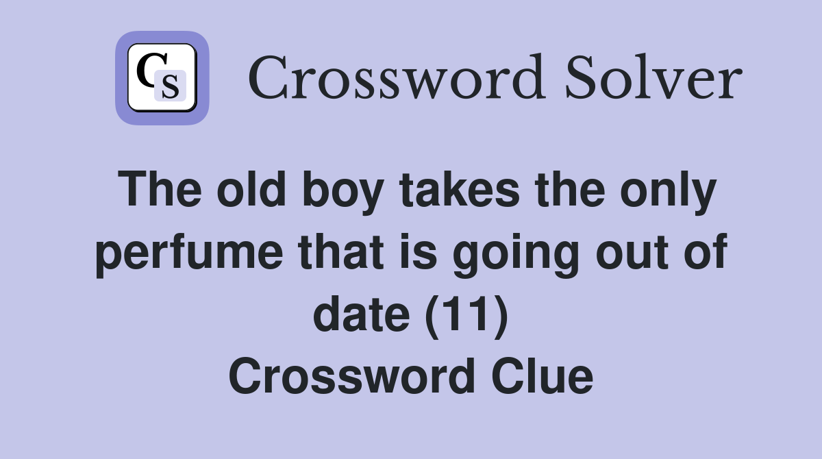 The old boy takes the only perfume that is going out of date (11) Crossword Clue