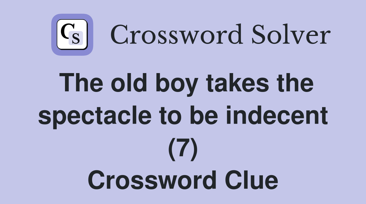The old boy takes the spectacle to be indecent (7) Crossword Clue