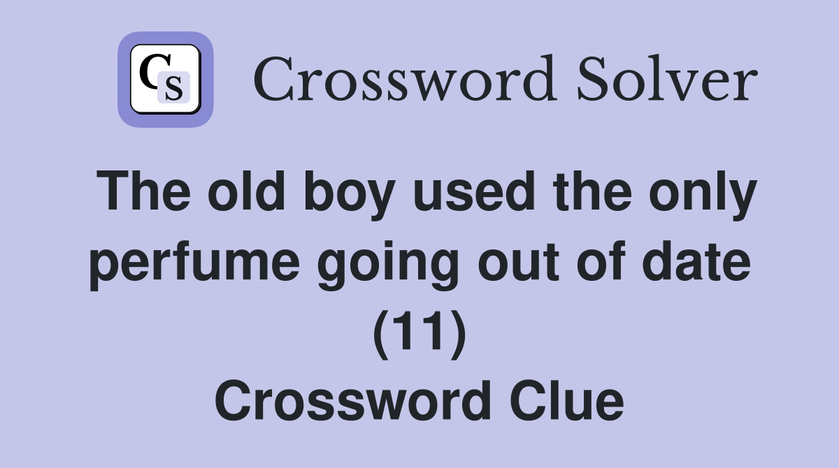 The old boy used the only perfume going out of date (11) Crossword Clue