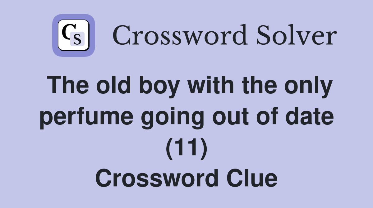 The old boy with the only perfume going out of date (11) Crossword Clue