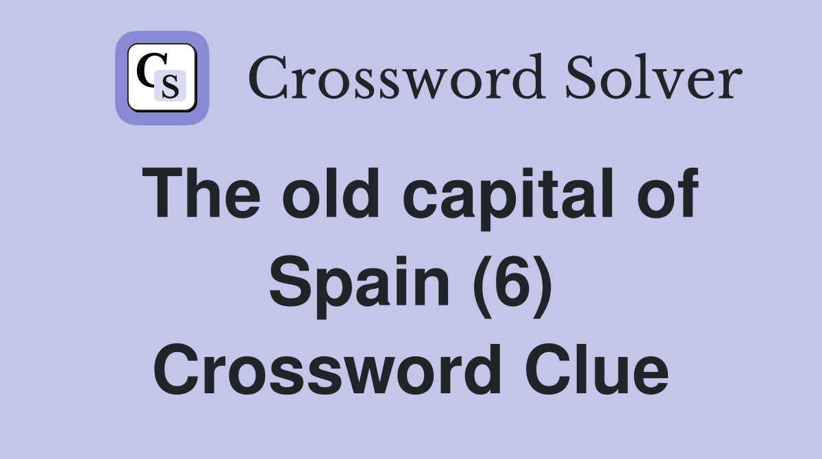 The old capital of Spain (6) Crossword Clue